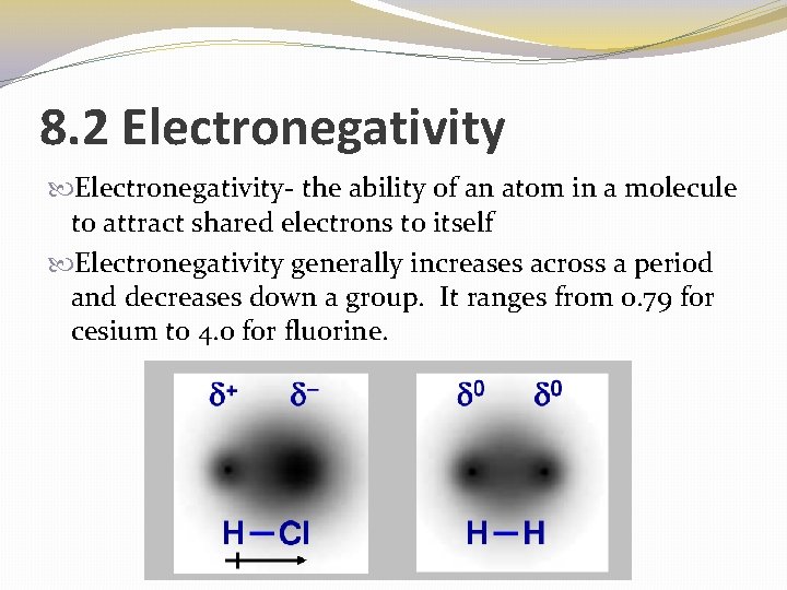 8. 2 Electronegativity- the ability of an atom in a molecule to attract shared