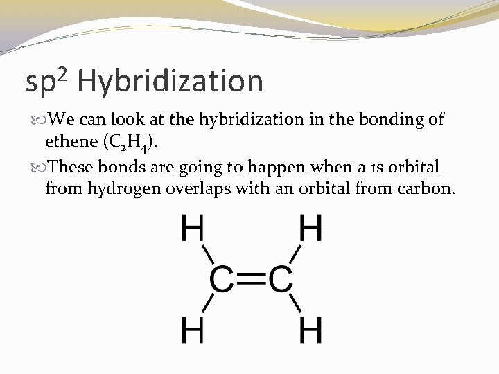 2 sp Hybridization We can look at the hybridization in the bonding of ethene
