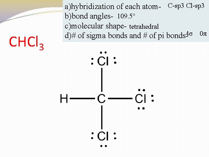 CHCl 3 a)hybridization of each atom- C-sp 3 Cl-sp 3 b)bond angles- 109. 5°