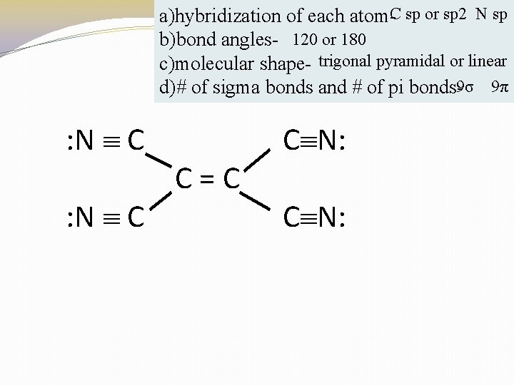 a)hybridization of each atom-C sp or sp 2 N sp b)bond angles- 120 or