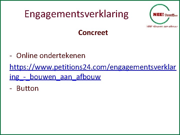 Engagementsverklaring Concreet - Online ondertekenen https: //www. petitions 24. com/engagementsverklar ing_-_bouwen_aan_afbouw - Button 