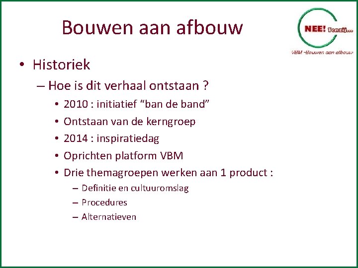 Bouwen aan afbouw • Historiek – Hoe is dit verhaal ontstaan ? • •