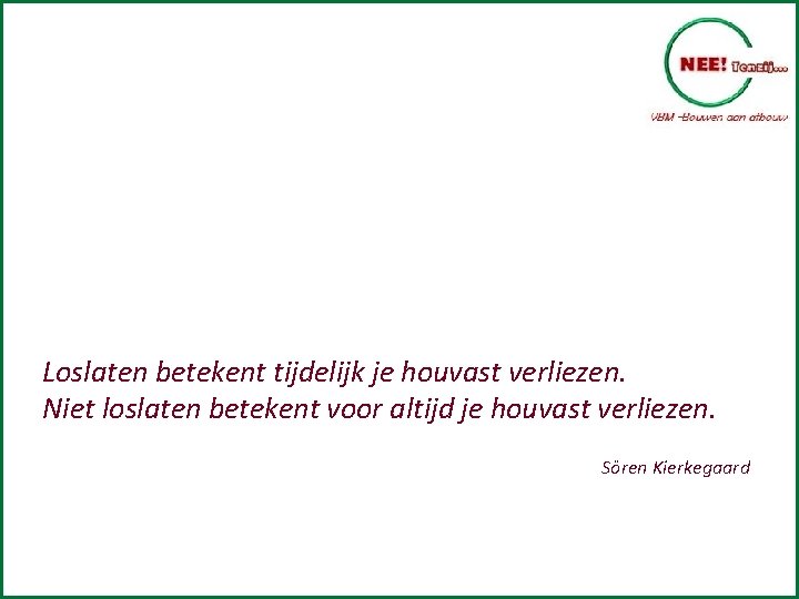 Loslaten betekent tijdelijk je houvast verliezen. Niet loslaten betekent voor altijd je houvast verliezen.