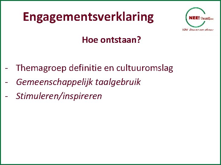 Engagementsverklaring Hoe ontstaan? - Themagroep definitie en cultuuromslag - Gemeenschappelijk taalgebruik - Stimuleren/inspireren 