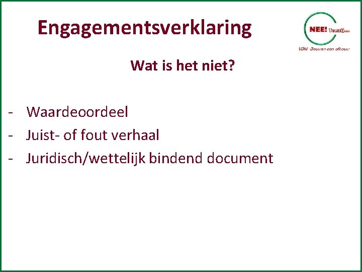 Engagementsverklaring Wat is het niet? - Waardeoordeel - Juist- of fout verhaal - Juridisch/wettelijk