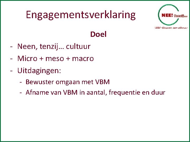 Engagementsverklaring Doel - Neen, tenzij… cultuur - Micro + meso + macro - Uitdagingen: