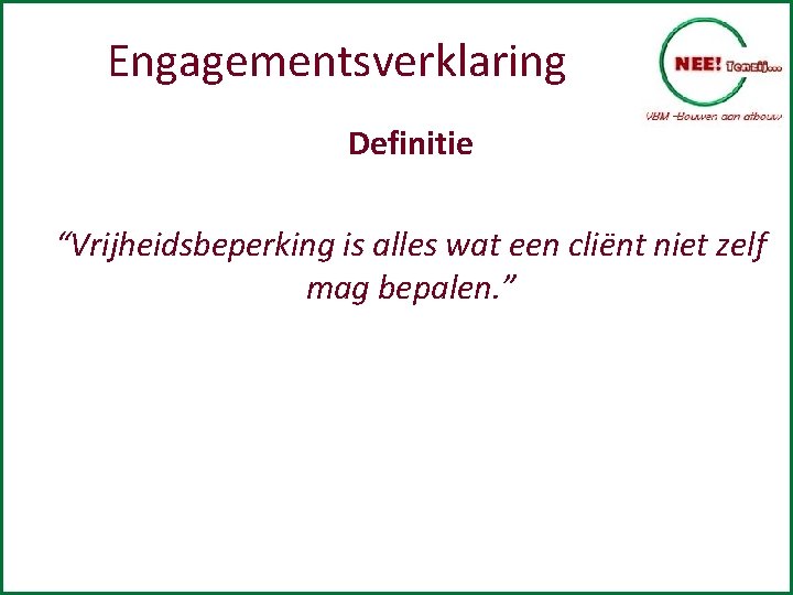 Engagementsverklaring Definitie “Vrijheidsbeperking is alles wat een cliënt niet zelf mag bepalen. ” 