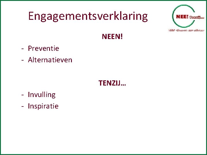 Engagementsverklaring NEEN! - Preventie - Alternatieven TENZIJ… - Invulling - Inspiratie 
