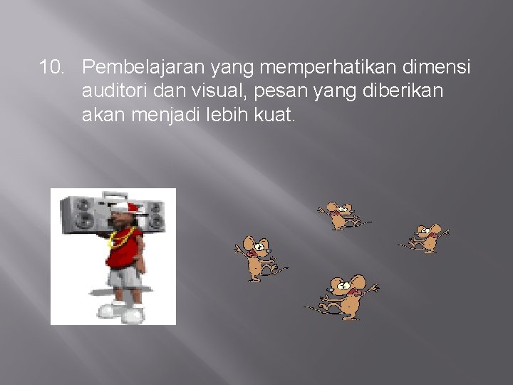 10. Pembelajaran yang memperhatikan dimensi auditori dan visual, pesan yang diberikan akan menjadi lebih