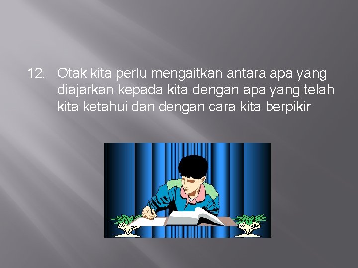 12. Otak kita perlu mengaitkan antara apa yang diajarkan kepada kita dengan apa yang