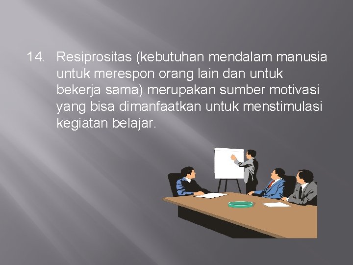 14. Resiprositas (kebutuhan mendalam manusia untuk merespon orang lain dan untuk bekerja sama) merupakan