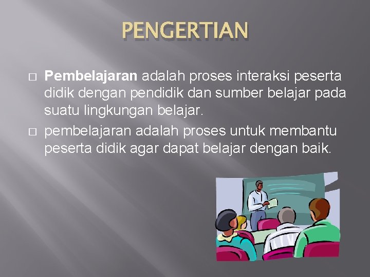 PENGERTIAN � � Pembelajaran adalah proses interaksi peserta didik dengan pendidik dan sumber belajar