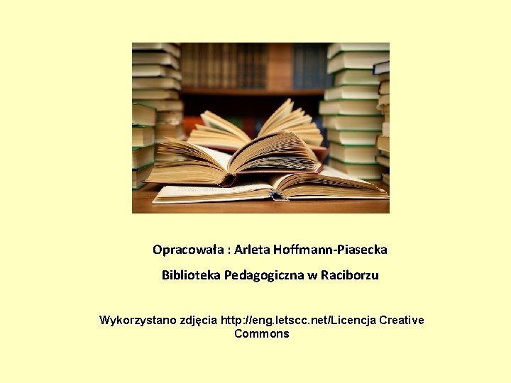 Opracowała : Arleta Hoffmann-Piasecka Biblioteka Pedagogiczna w Raciborzu Wykorzystano zdjęcia http: //eng. letscc. net/Licencja