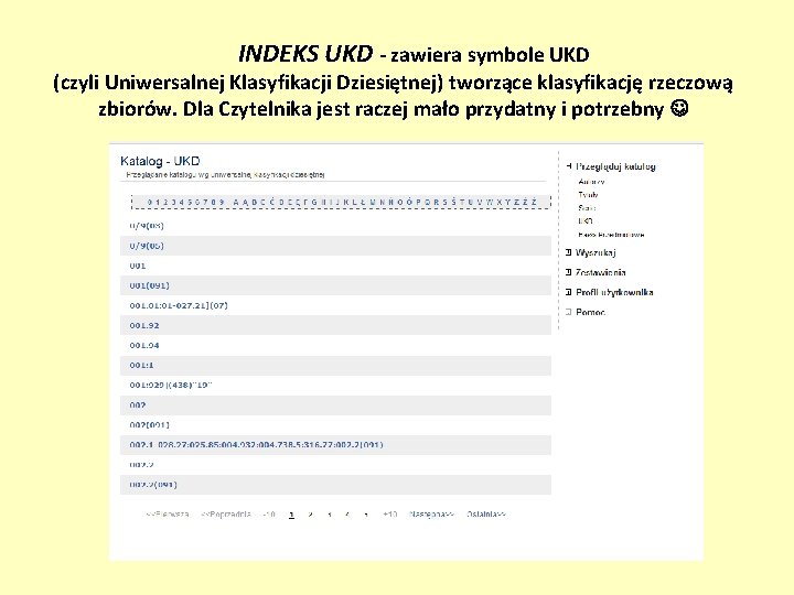 INDEKS UKD - zawiera symbole UKD (czyli Uniwersalnej Klasyfikacji Dziesiętnej) tworzące klasyfikację rzeczową zbiorów.