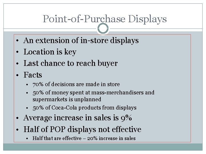 Point-of-Purchase Displays • • An extension of in-store displays Location is key Last chance