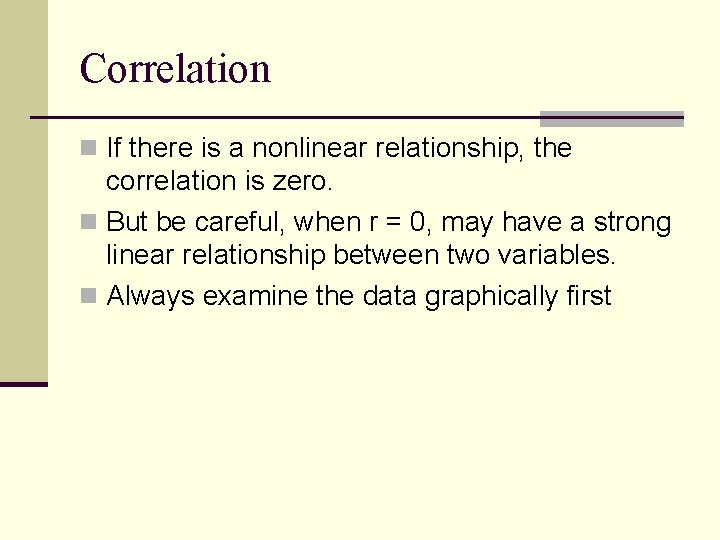 Correlation n If there is a nonlinear relationship, the correlation is zero. n But