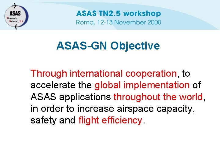 ASAS-GN Objective Through international cooperation, to accelerate the global implementation of ASAS applications throughout
