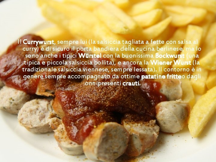 Il Currywurst, sempre lui (la salsiccia tagliata a fette con salsa al curry) è