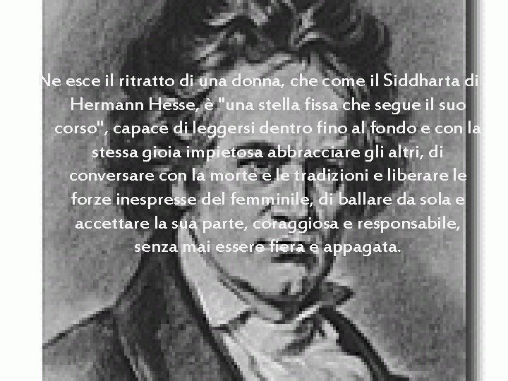 Ne esce il ritratto di una donna, che come il Siddharta di Hermann Hesse,