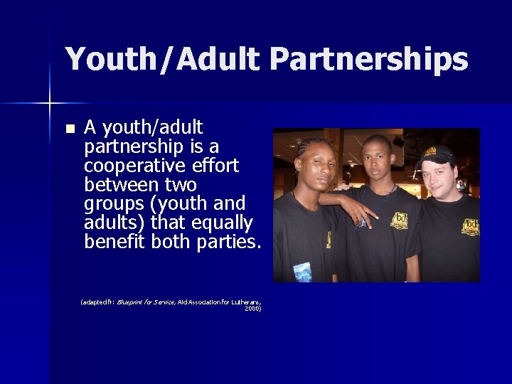 Youth/Adult Partnerships n A youth/adult partnership is a cooperative effort between two groups (youth