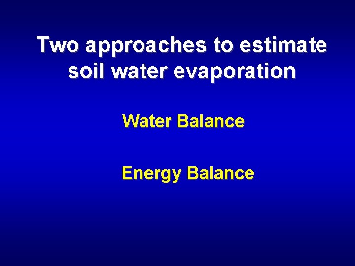 Two approaches to estimate soil water evaporation Water Balance Energy Balance 