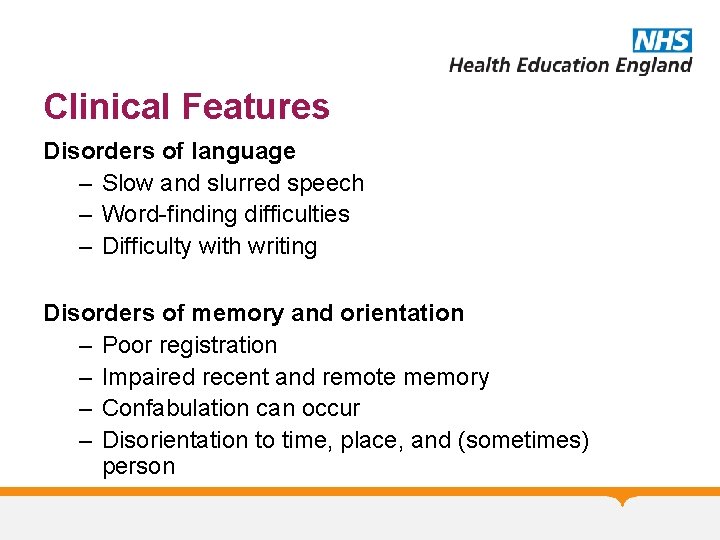 Clinical Features Disorders of language – Slow and slurred speech – Word-finding difficulties –