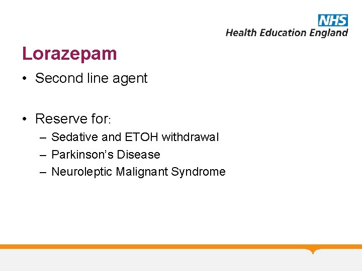 Lorazepam • Second line agent • Reserve for: – Sedative and ETOH withdrawal –