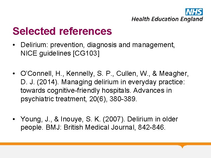 Selected references • Delirium: prevention, diagnosis and management, NICE guidelines [CG 103] • O’Connell,