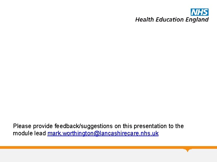 Please provide feedback/suggestions on this presentation to the module lead mark. worthington@lancashirecare. nhs. uk