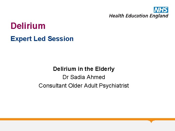 Delirium Expert Led Session Delirium in the Elderly Dr Sadia Ahmed Consultant Older Adult