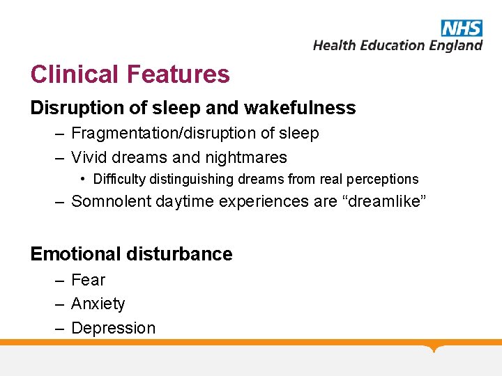 Clinical Features Disruption of sleep and wakefulness – Fragmentation/disruption of sleep – Vivid dreams