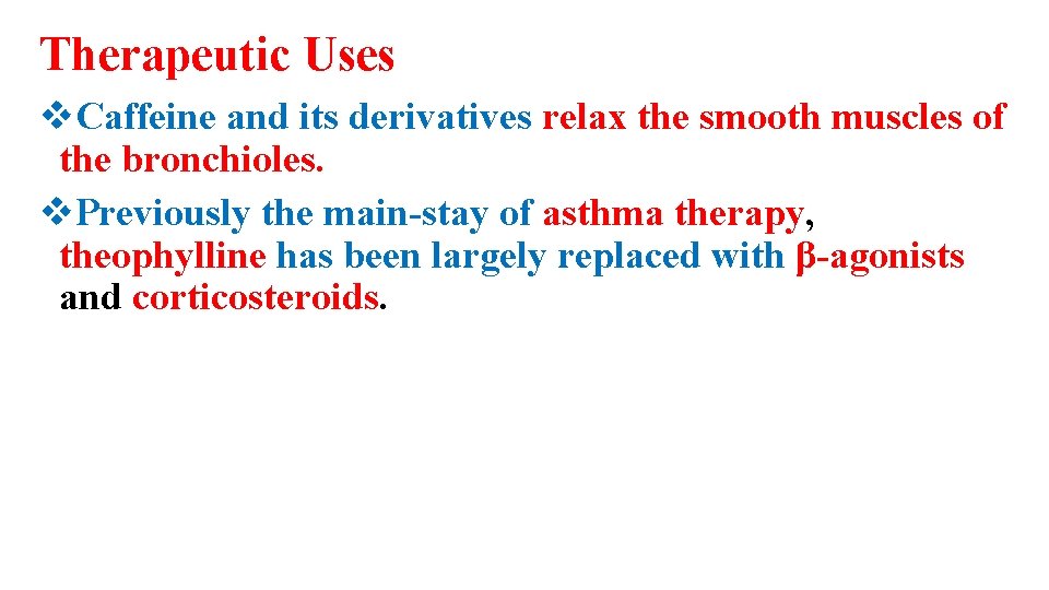 Therapeutic Uses v. Caffeine and its derivatives relax the smooth muscles of the bronchioles.