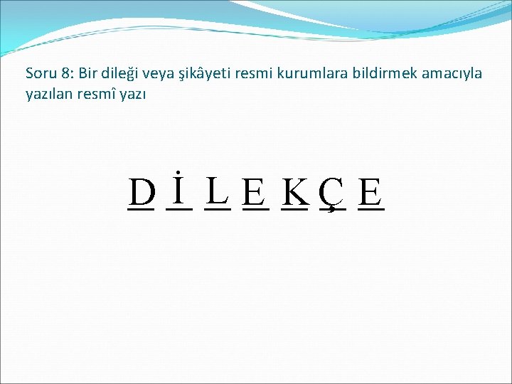 Soru 8: Bir dileği veya şikâyeti resmi kurumlara bildirmek amacıyla yazılan resmî yazı _D