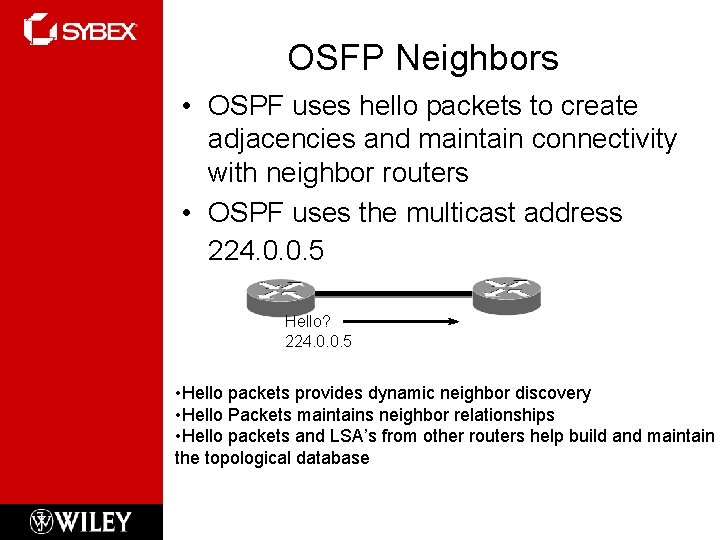 OSFP Neighbors • OSPF uses hello packets to create adjacencies and maintain connectivity with