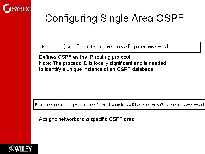 Configuring Single Area OSPF Router(config)#router ospf process-id Defines OSPF as the IP routing protocol