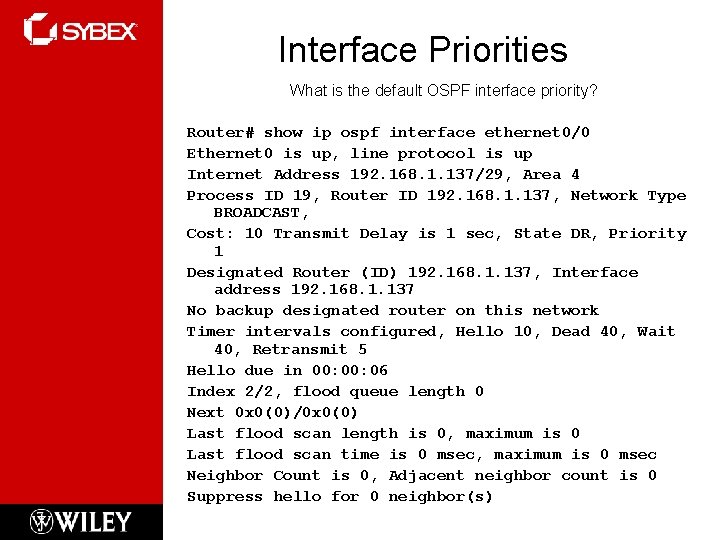 Interface Priorities What is the default OSPF interface priority? Router# show ip ospf interface