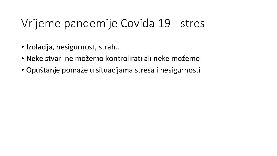 Vrijeme pandemije Covida 19 - stres • Izolacija, nesigurnost, strah… • Neke stvari ne