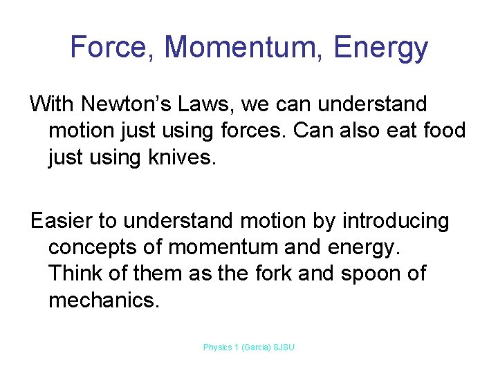 Force, Momentum, Energy With Newton’s Laws, we can understand motion just using forces. Can