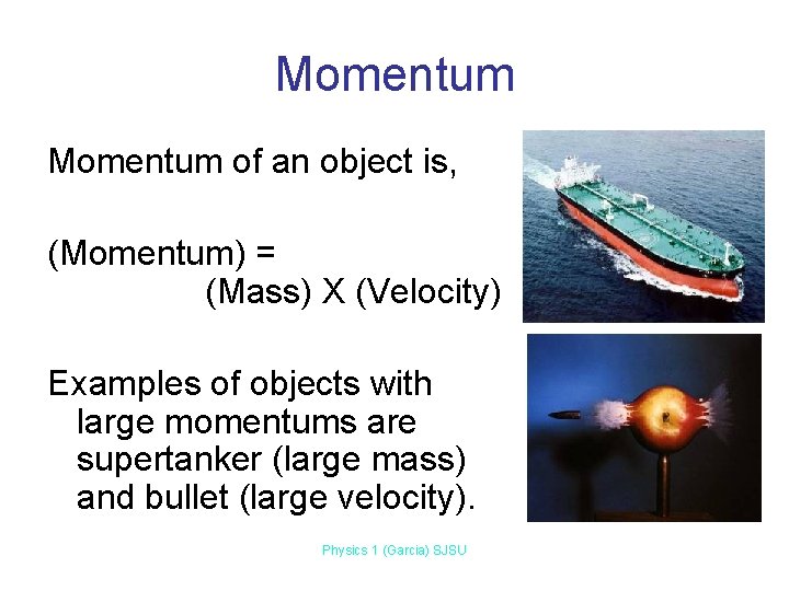 Momentum of an object is, (Momentum) = (Mass) X (Velocity) Examples of objects with