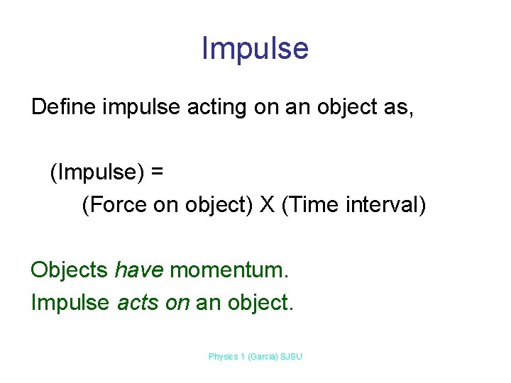 Impulse Define impulse acting on an object as, (Impulse) = (Force on object) X