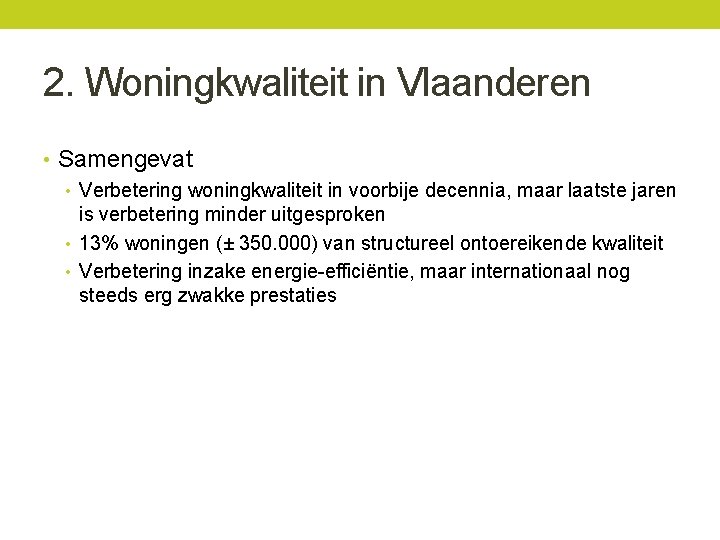 2. Woningkwaliteit in Vlaanderen • Samengevat • Verbetering woningkwaliteit in voorbije decennia, maar laatste