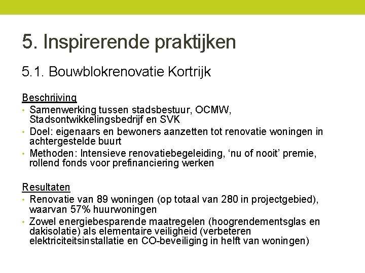 5. Inspirerende praktijken 5. 1. Bouwblokrenovatie Kortrijk Beschrijving • Samenwerking tussen stadsbestuur, OCMW, Stadsontwikkelingsbedrijf