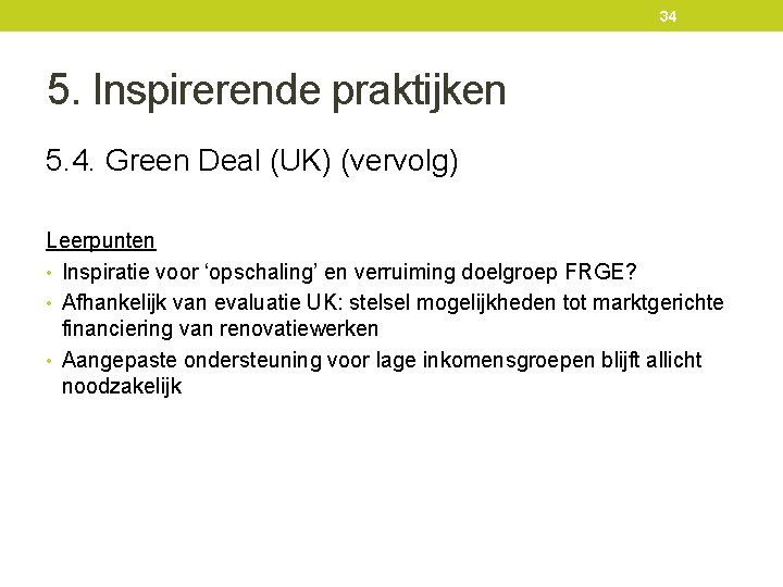 34 5. Inspirerende praktijken 5. 4. Green Deal (UK) (vervolg) Leerpunten • Inspiratie voor