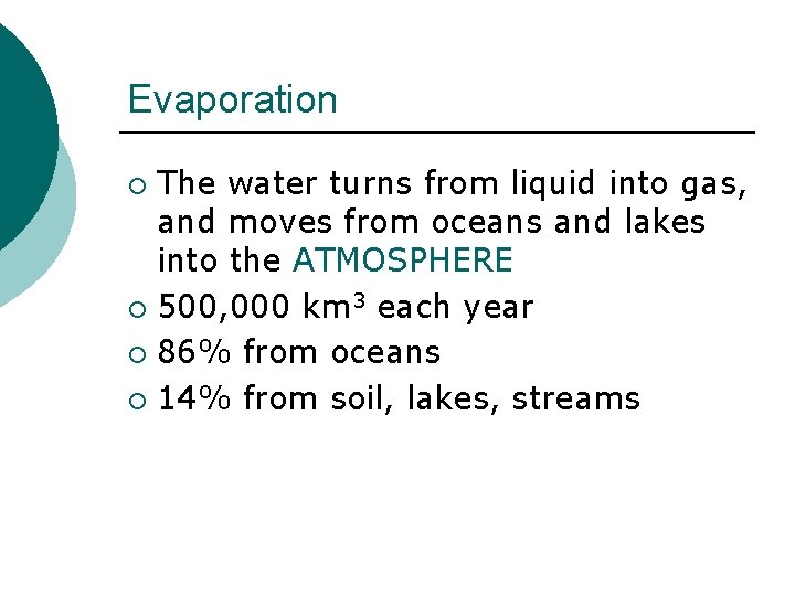 Evaporation The water turns from liquid into gas, and moves from oceans and lakes