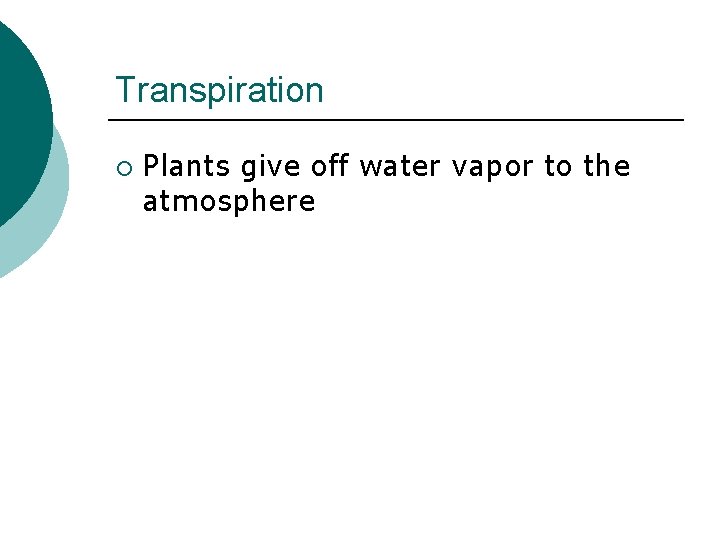 Transpiration ¡ Plants give off water vapor to the atmosphere 