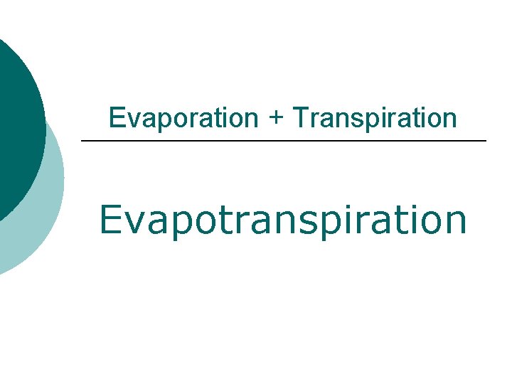 Evaporation + Transpiration Evapotranspiration 