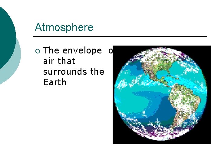 Atmosphere ¡ The envelope of air that surrounds the Earth 