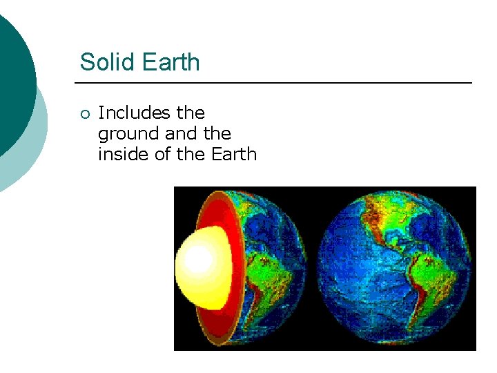 Solid Earth ¡ Includes the ground and the inside of the Earth 