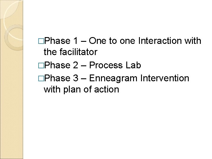 �Phase 1 – One to one Interaction with the facilitator �Phase 2 – Process