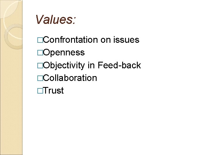 Values: �Confrontation on issues �Openness �Objectivity in Feed-back �Collaboration �Trust 